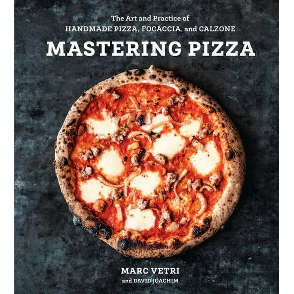Mastering Pizza: The Art and Practice of Handmade Pizza, Focaccia, and Calzone [A Cookbook], (Hardcover)