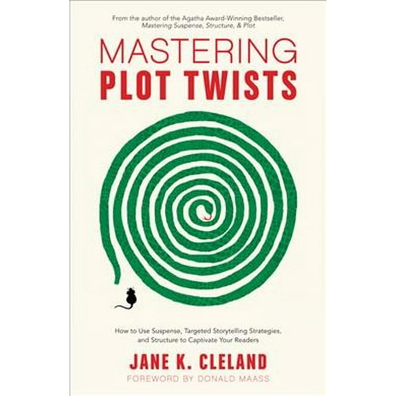 Mastering Plot Twists : How to Use Suspense, Targeted Storytelling Strategies, and Structure to Captivate Your Readers (Paperback)