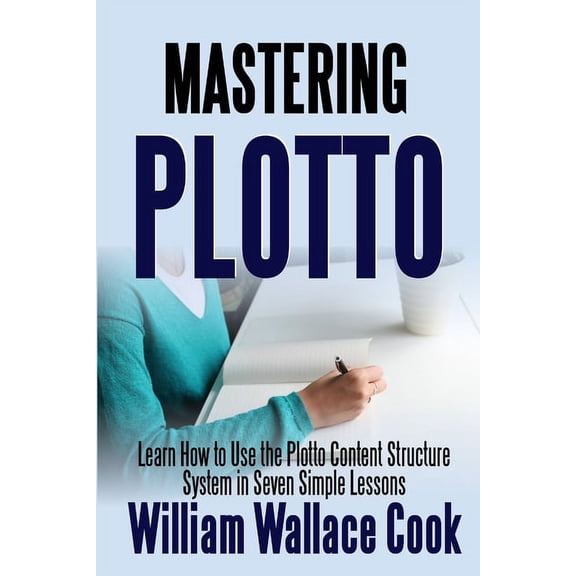 Mastering Plotto: Learn How to Use the Plotto Content Structure System in Seven Simple Lessons, (Paperback)