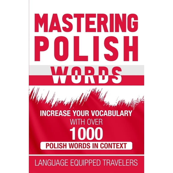 Mastering Polish Words: Increase Your Vocabulary with Over 1,000 Polish Words in Context (Paperback) by Language Equipped Travelers