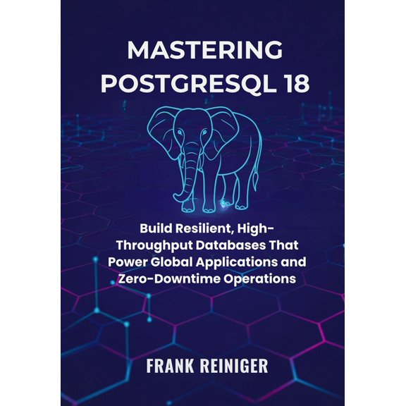 Mastering PostgreSQL 18 for Distributed Systems and Cloud Scaling: Build Resilient, High-Throughput Databases That Power, (Paperback)