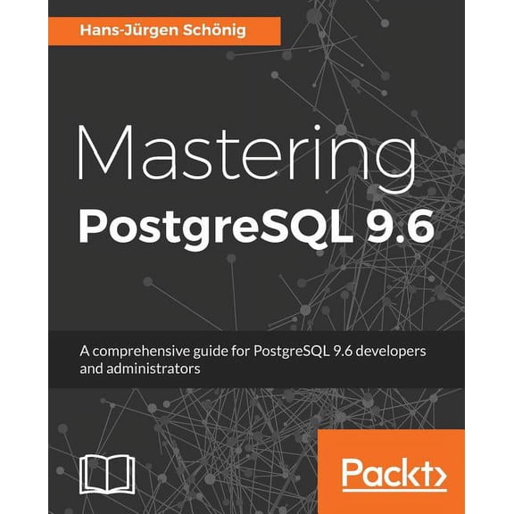 Mastering PostgreSQL 9.6: A comprehensive guide for PostgreSQL 9.6 developers and administrators, (Paperback)