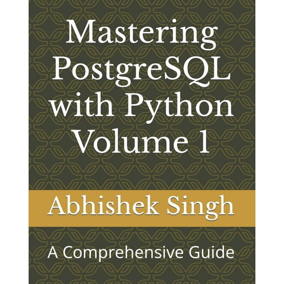 Mastering PostgreSQL with Python Volume 1: A Comprehensive Guide