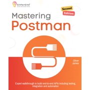 Mastering Postman, Second Edition Expert walkthrough to build end-to-end APIs including testing, integration and automa, Paperback