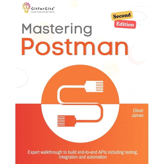 Mastering Postman, Second Edition: Expert walkthrough to build end-to-end APIs including testing, integration and automa, (Paperback)
