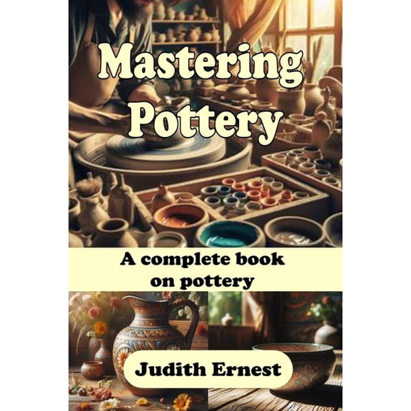 Mastering Pottery: A complete book on pottery, (Paperback)