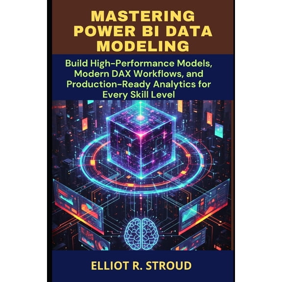 Mastering Power Bi Data Modeling: Build High-Performance Models, Modern DAX Workflows, and Production-Ready Analytics fo, (Paperback)
