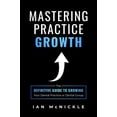 thumbnail image 1 of Mastering Practice Growth: The Definitive Guide to Growing Your Dental Practice or Dental Group, (Paperback), 1 of 1