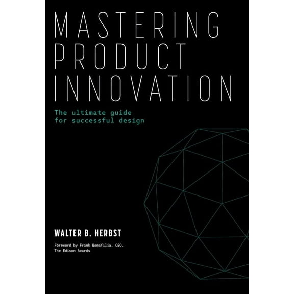 Mastering Product Innovation: The Ultimate Guide for Successful Design, (Hardcover)