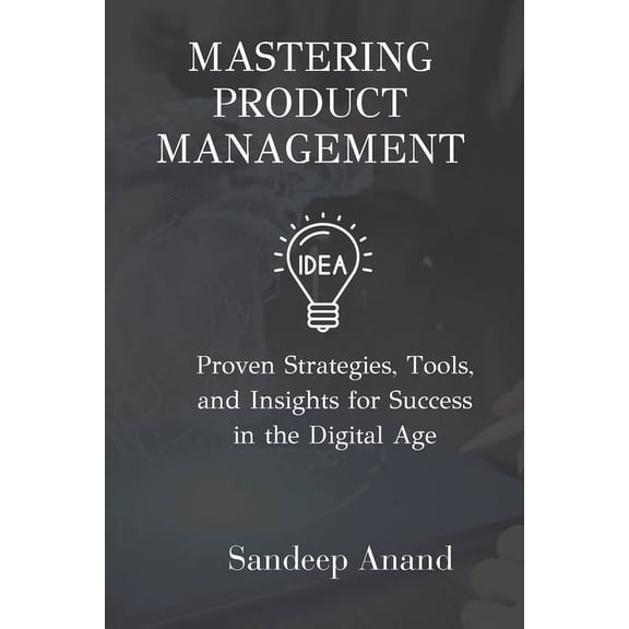 Mastering Product Management: Proven Strategies, Tools, and Insights for Success in the Digital Age, (Paperback)