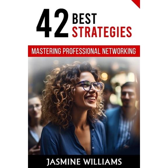 Mastering Professional Networking: 42 Best Strategies, (Paperback)