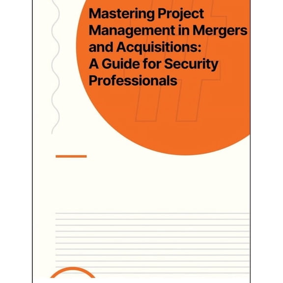 Mastering Project Management in Mergers and Acquisitions: A Guide for Security Professionals, (Paperback)