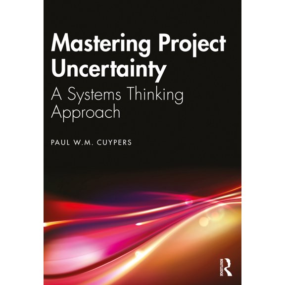 Mastering Project Uncertainty: A Systems Thinking Approach, (Paperback)