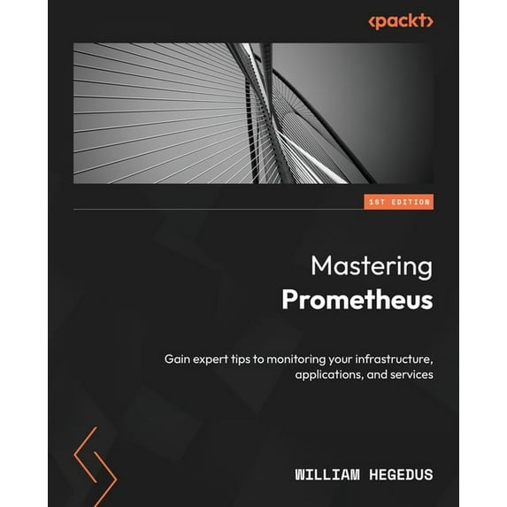 Mastering Prometheus: Gain expert tips to monitoring your infrastructure, applications, and services, (Paperback)