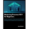 thumbnail image 1 of Mastering Proxmox VE 9 for Beginners: Step by step guide to Home Servers, Pi-hole Ad blocking, Home Assistant and TrueNa, (Paperback), 1 of 1