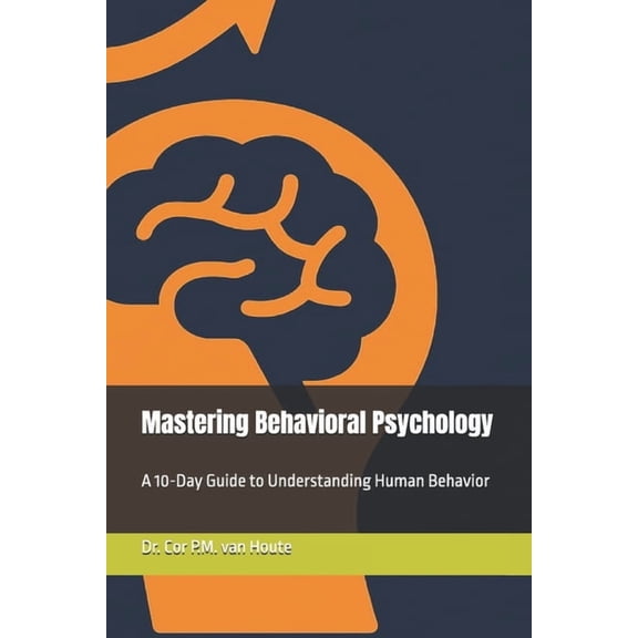 Mastering Psychology Mastering Behavioral Psychology: A 10-Day Guide to Understanding Human Behavior, Book 6, (Paperback)