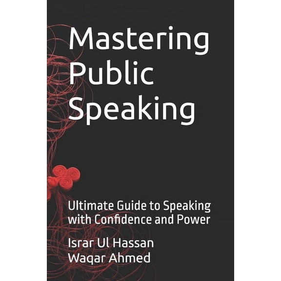 Mastering Public Speaking: Ultimate Guide to Speaking with Confidence and Power, (Paperback)