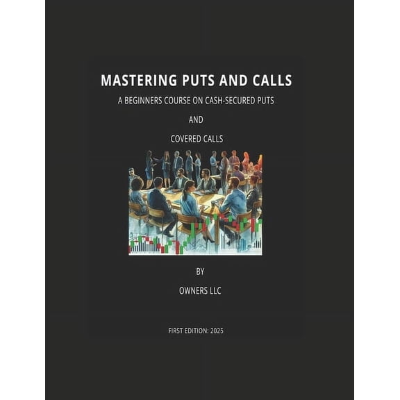 Mastering Puts and Calls: A Beginner Course on Cash-Secured Puts and Covered Calls, (Paperback)