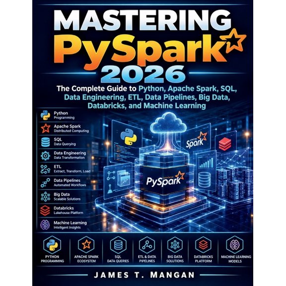 Mastering PySpark 2026: The Complete Guide to Python, Apache Spark, SQL, Data Engineering, ETL, Data Pipelines, Big Data, (Paperback)