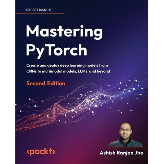 Mastering PyTorch - Second Edition: Create and deploy deep learning models from CNNs to multimodal models, LLMs, and bey, (Paperback)