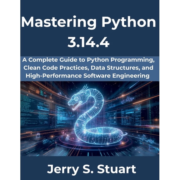 The Complete Developer Mastering Python 3.14.4: A Complete Guide to Python Programming, Clean Code Practices, Data Structures, and High-Perform, Book 9, (Paperback)