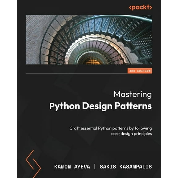 Mastering Python Design Patterns - Third Edition: Craft essential Python patterns by following core design principles, (Paperback)