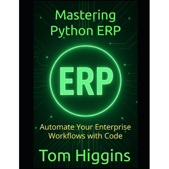 Mastering Python ERP: Automate Your Enterprise Workflows with Code, (Paperback)