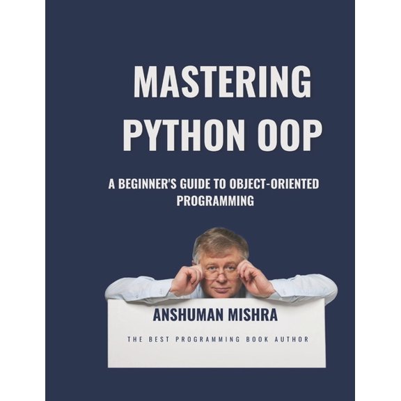 Python Programming Mastering Python OOP: A Beginner's Guide to Object-Oriented Programming, (Paperback)