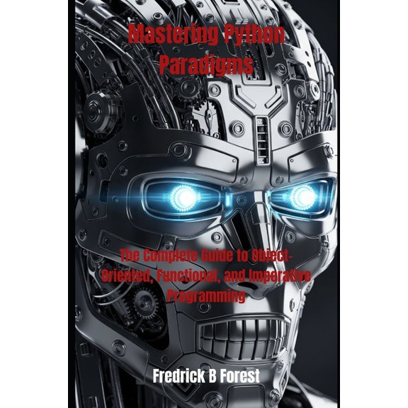 Python Programming Mastering Python Paradigms: The Complete Guide to Object-Oriented, Functional, and Imperative Programming, Book 1, (Paperback)