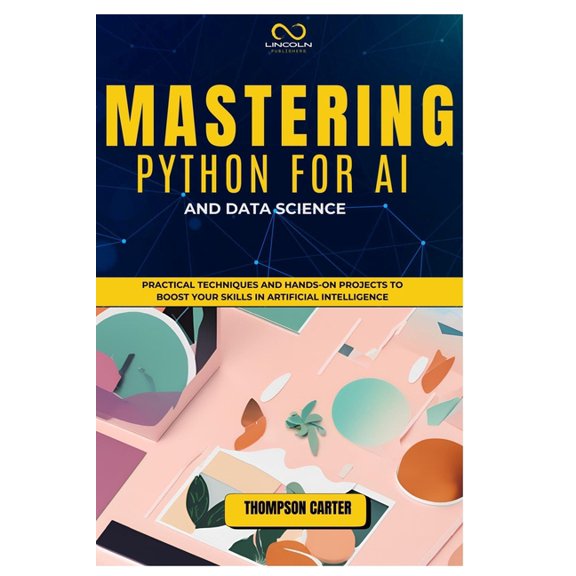 Mastering Python for AI and Data Science: Practical Techniques and Hands-On Projects to Boost Your Skills in Artificial , (Paperback)