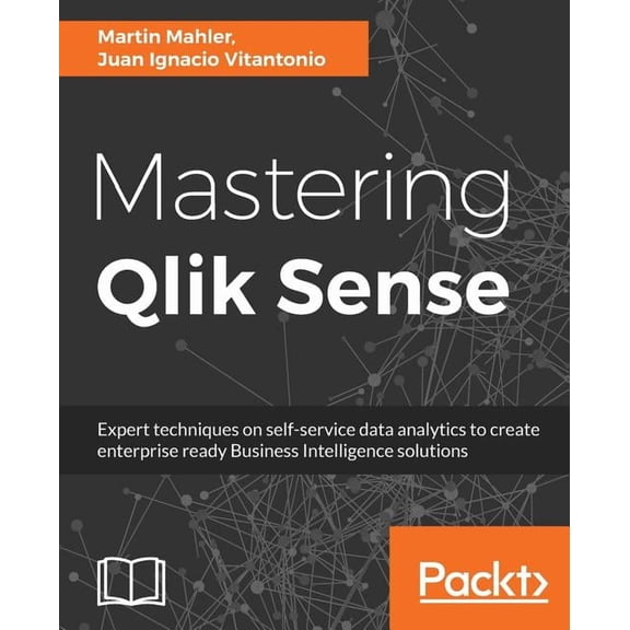 Mastering Qlik Sense: Expert techniques on self-service data analytics to create enterprise ready Business Intelligence solutions (Paperback)