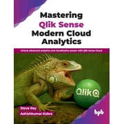 Mastering Qlik Sense Modern Cloud Analytics Unlock advanced analytics and visualization power with Qlik Sense Cloud En, Paperback