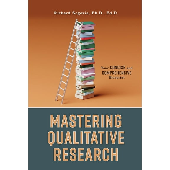 Mastering Qualitative Research: Your Concise and Comprehensive Blueprint, (Paperback)