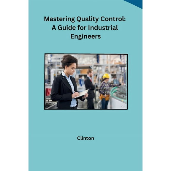 Mastering Quality Control: A Guide for Industrial Engineers, (Paperback)
