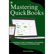 Mastering QuickBooks A Comprehensive Guide for Beginners to Streamlining Financial Management and Bookkeeping Paperback