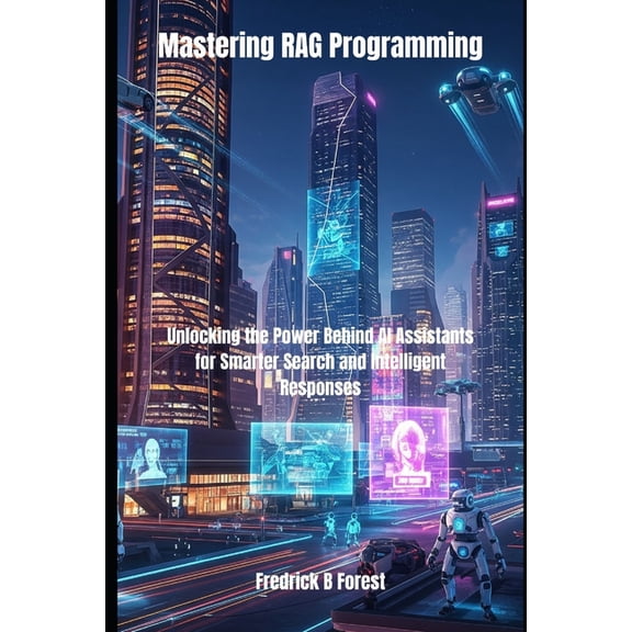 Rag Programming Mastering RAG Programming: Unlocking the Power Behind AI Assistants for Smarter Search and Intelligent Responses, Book 3, (Paperback)