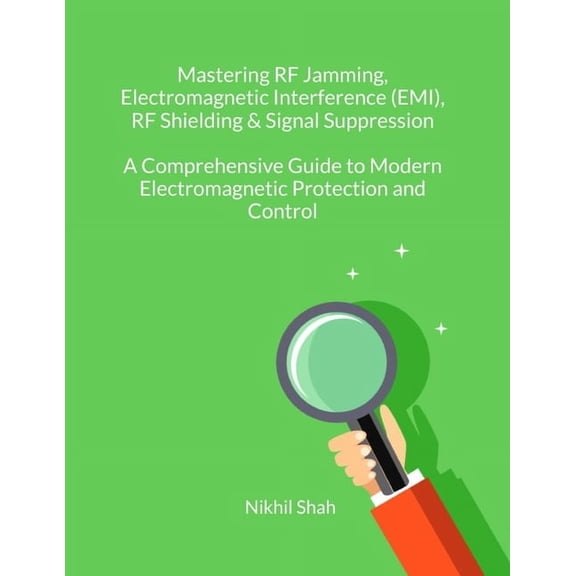 Mastering RF Jamming, Electromagnetic Interference (EMI), RF Shielding & Signal Suppression: A Comprehensive Guide t, (Paperback)