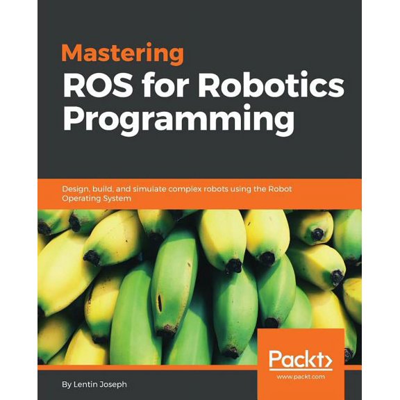 Mastering ROS for Robotics Programming: Design, build, and simulate complex robots using the Robot Operating System, (Paperback)