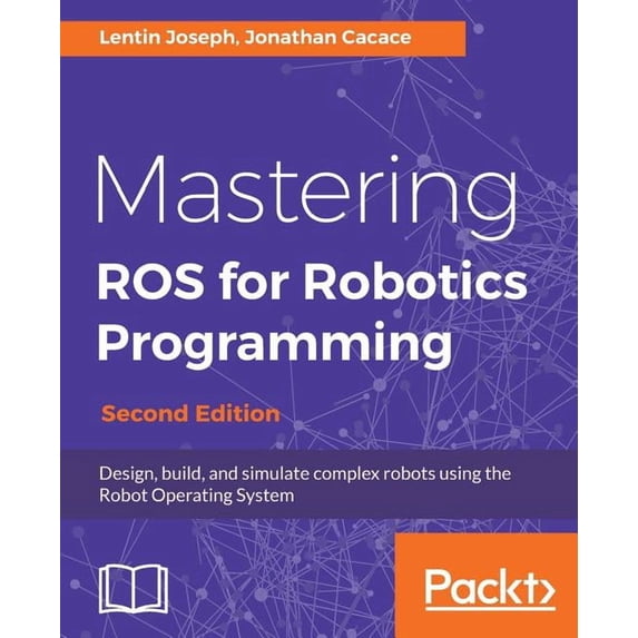 Mastering ROS for Robotics Programming - Second Edition: Design, build, and simulate complex robots using the Robot Oper, (Paperback)