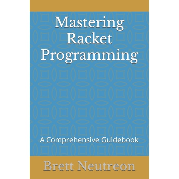 Mastering Racket Programming: A Comprehensive Guidebook (Paperback)