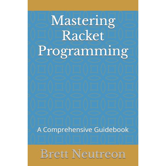 Mastering Racket Programming: A Comprehensive Guidebook (Paperback)