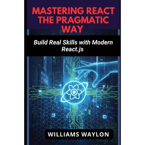 Mastering React the Pragmatic Way: Build Real Skills with Modern React.js, (Paperback)