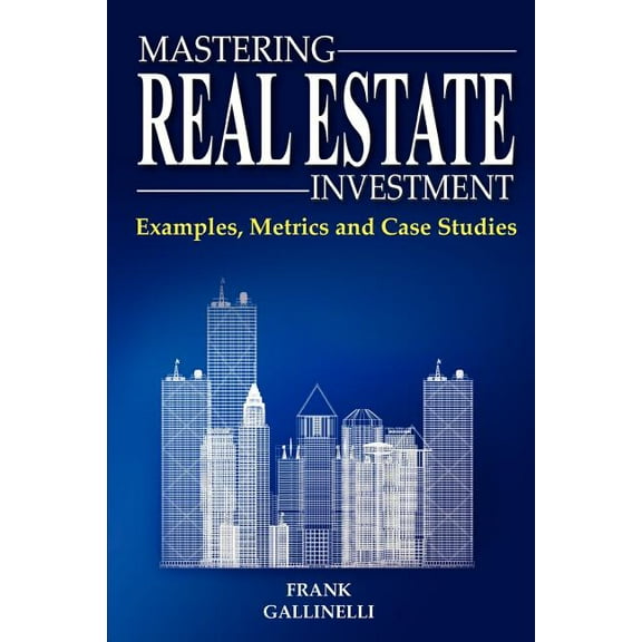 Mastering Real Estate Investment: Examples, Metrics and Case Studies (Paperback)