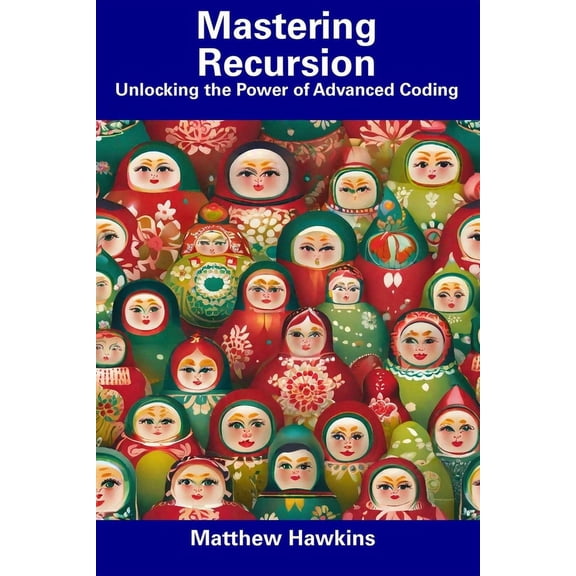 Mastering Recursion : Unlocking the Power of Advanced Coding (Paperback)