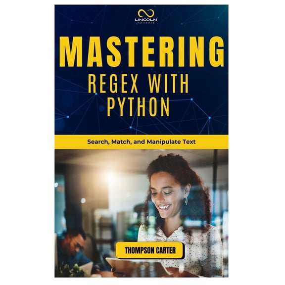 Mastering Regex with Python: Search, Match, and Manipulate Text, (Paperback)
