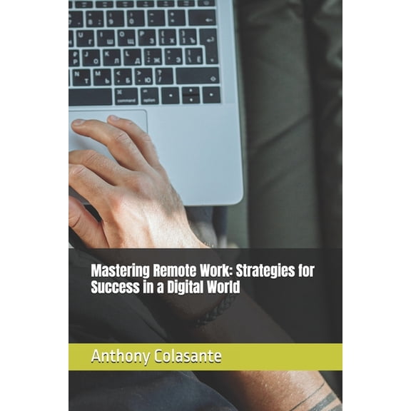 Mastering Remote Work: Strategies for Success in a Digital World, (Paperback)