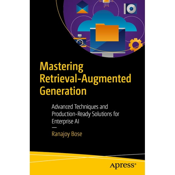 Mastering Retrieval-Augmented Generation: Advanced Techniques and Production-Ready Solutions for Enterprise AI, (Paperback)