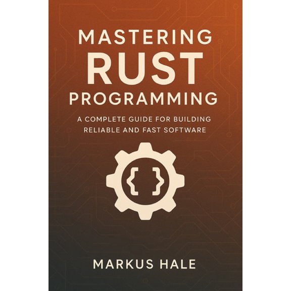 Mastering Rust Programming: A Complete Guide for Building Reliable and Fast Software, (Paperback)