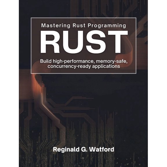 Mastering Rust Programming: Build High-Performance, Memory-Safe, and Concurrency-Ready Applications, (Paperback)