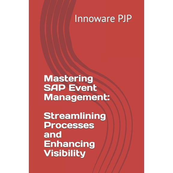 Mastering SAP Event Management: Streamlining Processes and Enhancing Visibility, (Paperback)